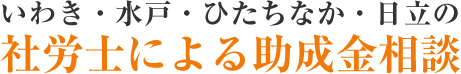 いわき・水戸・ひたちなか・日立の社労士による助成金相談